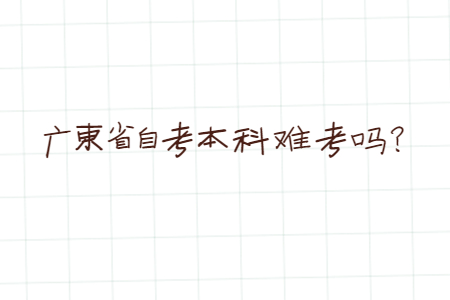 廣東省自考本科難考嗎？