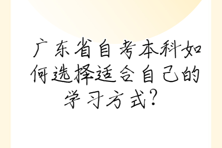 廣東省自考本科如何選擇適合自己的學習方式？