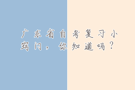 廣東省自考復(fù)習(xí)小竅門，你知道嗎？