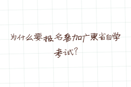 為什么要報名參加廣東省自學考試?