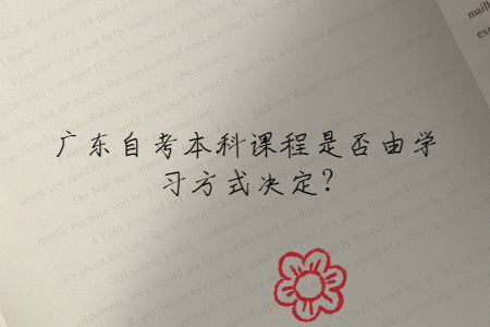 廣東自考本科課程是否由學(xué)習(xí)方式?jīng)Q定?